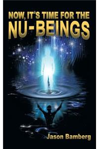 Now, It's Time For the NU-Beings
