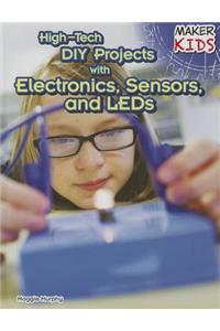 High-Tech DIY Projects with Electronics, Sensors, and LEDs