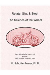 Rotate, Slip, & Stop! The Science of the Wheel