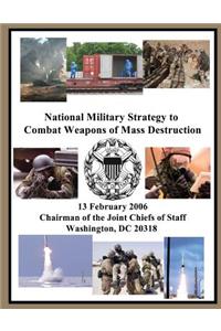National Military Strategy to Combat Weapons of Mass Destruction: 13 February 2006 Chairman of the Joint Chiefs of Staff Washington, DC 20318