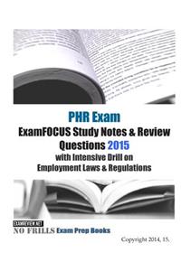 PHR Exam ExamFOCUS Study Notes & Review Questions 2015 with Intensive Drill on Employment Laws & Regulations