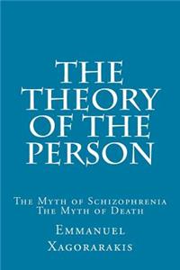 The Theory of the Person: The Myth of Schizophrenia, the Myth of Death