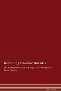 Reversing Chronic Bursitis The Raw Vegan Detoxification & Regeneration Workbook for Curing Patients