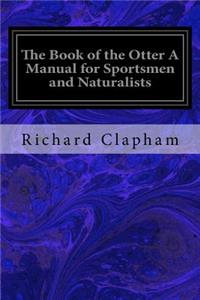 Book of the Otter A Manual for Sportsmen and Naturalists