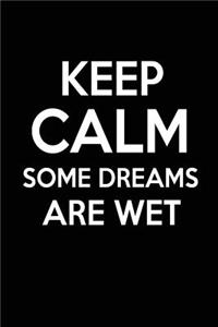 Keep Calm Some Dreams Are Wet