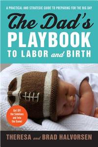 The Dad's Playbook to Labor & Birth: A Practical and Strategic Guide to Preparing for the Big Day