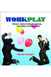 Work Play: 36 Indoor/Outdoor Activities for Leadership, Team Building, and Problem Solving