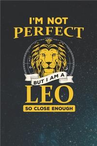 I'm Not Perfect But I Am A Leo So Close Enough