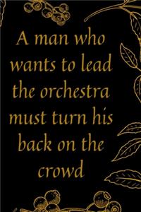 A man who wants to lead the orchestra must turn his back on the crowd
