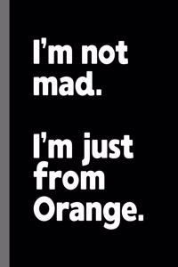 I'm not mad. I'm just from Orange.