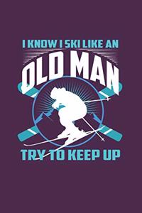 I Know I Ski Like An Old Man Try to Keep Up