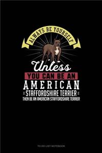 Always Be Yourself Unless You Can Be An American Staffordshire Terrier Then Be An American Staffordshire Terrier