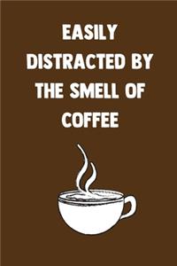 Easily Distracted By The Smell Of Coffee