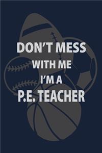 Don't Mess with me I'm a P.E. Teacher
