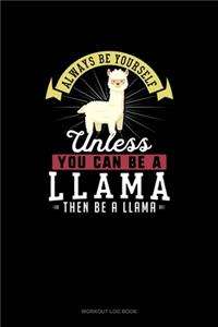 Always Be Yourself Unless You Can Be A Llama Then Be A Llama