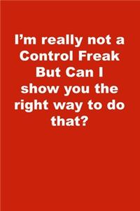 I'm really not a Control Freak But Can I show you the right way to do that?