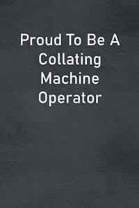 Proud To Be A Collating Machine Operator