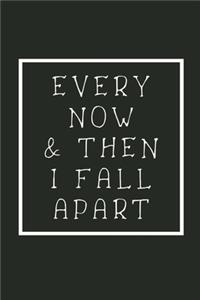Every now & then I fall apart