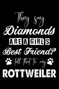 They Say Diamonds Are A Girl's Best Friend Tell That To My Rottweiler