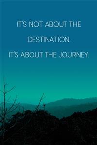 Inspirational Quote Notebook - 'It's Not About The Destination It's About The Journey.' - Inspirational Journal to Write in