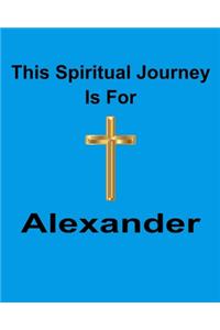 This Spiritual Journey Is For Alexander