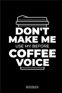 Don't Make Me Use My Before Coffee Voice Notizbuch