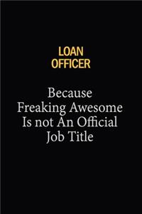 Loan officer Because Freaking Awesome Is Not An Official Job Title