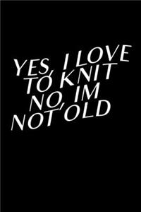 Yes, I Love To Knit No, I'm Not Old