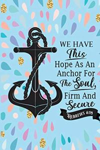 We Have This Hope As An Anchor For The Soul, Firm And Secure Hebrews 6