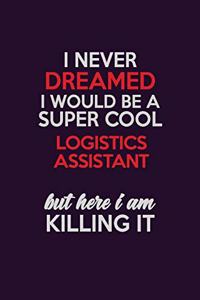 I Never Dreamed I Would Be A Super cool Logistics assistant But Here I Am Killing It
