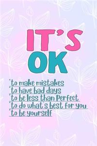 It's Ok To Make Mistakes To Have Bad Days To Be Less Than Perfect To Do What's Best For You To Be Yourself