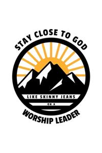 Stay Close To God Like Skinny Jeans on a Worship Leader