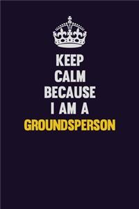 Keep Calm Because I Am A Groundsperson