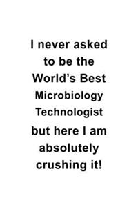 I Never Asked To Be The World's Best Microbiology Technologist But Here I Am Absolutely Crushing It