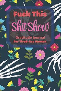 Fuck This Shit Show Gratitude Journal For Tired-Ass Women