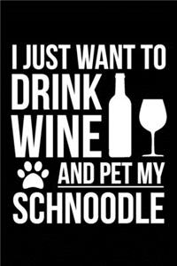 I just want to drink wine and pet my Schnoodle dog mom dog dad Wine lover Journal Notebook