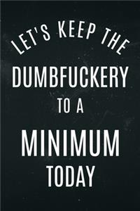 Let's Keep the dumbfuckery to a minimum today