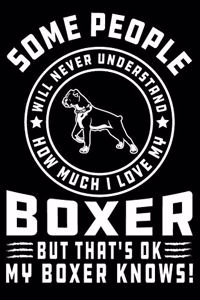 Some People Will Never Understand How Much I Love my Boxer But That's ok My Boxer Knows!