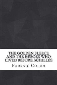 The Golden Fleece and the Heroes Who Lived Before Achilles