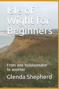 Isle of Wight for Beginners: From one holidaymaker to another