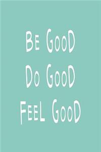 Be Good Do Good Feel Good