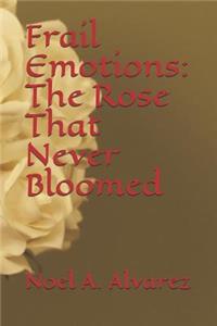 Frail Emotions: The Rose That Never Bloomed