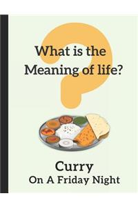 What Is the Meaning of Life? Curry on a Friday Night