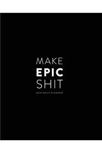 2019 Daily Planner; Make Epic Shit.