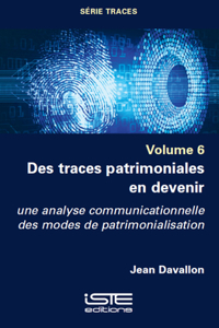 Des Traces Patrimoniales En Devenir: Une Analyse Communicationnelle Des Modes de Patrimonialisation