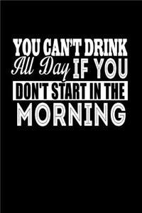 You Can't Drink All Day If You Don't Start in the Morning