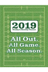 2019 Weekly & Monthly Planner - All Out. All Game. All Season.