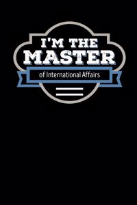 I'm the Master of International Affairs