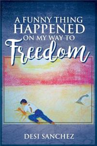 A Funny Thing Happened on My Way to Freedom