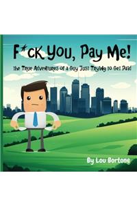 F*ck You, Pay Me!